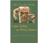 All a Novelist Needs: Colm Toibin on Henry James Toibin, Colm (Auteur)