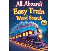 All Aboard! Easy Train Word Search (Second Edition): 50 Fun & Simple Puzzles for Young Conductors plus 10 Bonus Coloring Pages!