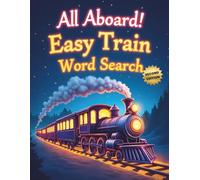 All Aboard! Easy Train Word Search (Second Edition): 50 Fun & Simple Puzzles for Young Conductors plus 10 Bonus Coloring Pages!