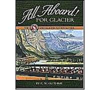 All Aboard For Glacier: The Great Northern Railway And Glacier National Park