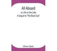 All Aboard; Or, Life On The Lake; A Sequel To "The Boat Club
