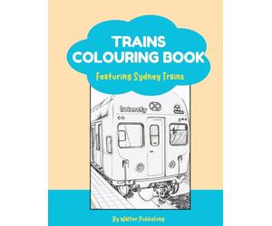 All Aboard! Sydney Trains Colouring Adventure: Featuring Classic & Modern Aussie Trains - Tanagara, Waratah, Metro, V-Sets, the old Monorails & More - Perfect Gift for Boys & Girls 3-8