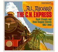 All Aboard The C.N. Express: Rock Steady & Boss Reggae Sounds1967-1968 / Various