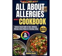 All About Allergies Diet Cookbook: Science-Based Guide to Safe, Delicious, Allergen-Aware Meals for Everyday Living