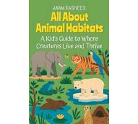 All About Animal Habitats: A Kid's Guide to Where Creatures Live and Thrive
