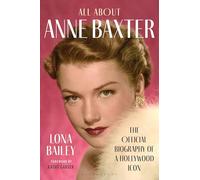 All About Anne Baxter: The Official Biography of a Hollywood Icon