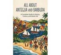 All About Antigua and Barbuda: A Complete Guide to History, Culture, and Island Life