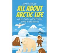All About Arctic Life: A Kid's Guide to the Frozen World of the North