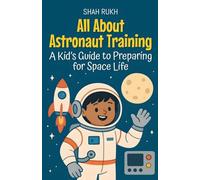 All About Astronaut Training: A Kid's Guide to Preparing for Space Life