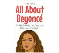 All About Beyoncé: A Kid's Guide To The Superstar Who Runs The World (Knowledge Books For Kids)