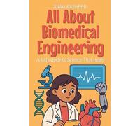 All About Biomedical Engineering: A Kid's Guide to Science That Heals