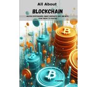 All About Blockchain: Master Cryptography, Smart Contracts, DeFi, and NFTs, From Theory to Practice