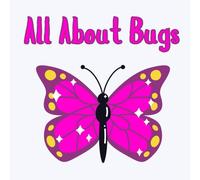 All About Bugs: Fun and Easy Facts About Bugs and Insects for Kids Ages 5 to 10
