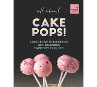 All About Cake Pops!: Learn How To Make Fun And Delicious Cake Pops At Home!