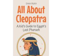 All About Cleopatra: A Kid's Guide to Egypt's Last Pharaoh