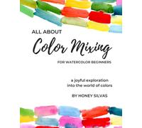 All About Color Mixing For Watercolor Beginners: A Joyful Exploration Into The World Of Colors