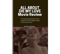 ALL ABOUT DIE MY LOVE MOVIE REVIEW: A haunting exploration of love, madness, and the fragile beauty of the human mind.