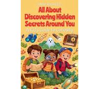 All About Discovering Hidden Secrets Around You: A Kid's Guide to Curiosity