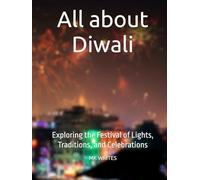 All about Diwali: Exploring the Festival of Lights, Traditions, and Celebrations