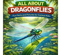 All About Dragonflies: Fun Facts and Pictures for Curious Kids