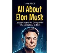 All About Elon Musk: A Kid's Guide To The Entrepreneur Who Wants To Go To Mars (Knowledge Books For Kids)