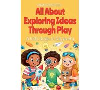 All About Exploring Ideas Through Play: A Kid's Guide to Discovery