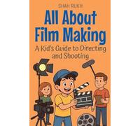 All About Film Making: A Kid's Guide to Directing and Shooting