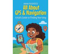 All About GPS & Navigation: A Kid's Guide to Finding Your Way