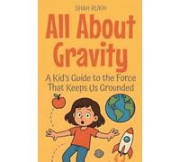 All About Gravity: A Kid's Guide to the Force That Keeps Us Grounded