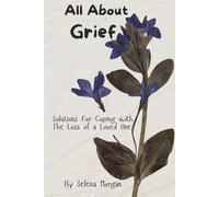 All About Grief: Solutions For Coping With The Loss of a Loved One