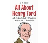 All About Henry Ford: A Kid's Guide To The Man Who Made Cars For Everyone (Knowledge Books For Kids)