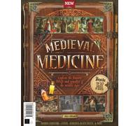 All About History Medieval Medicine: Explore the Bizarre Beliefs and Remedies of the Middle Ages