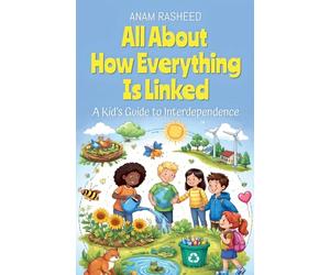All About How Everything Is Linked: A Kid's Guide to Interdependence