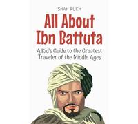 All About Ibn Battuta: A Kid's Guide to the Greatest Traveler of the Middle Ages