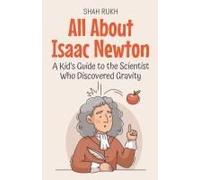All About Isaac Newton: A Kid's Guide To The Scientist Who Discovered Gravity (Knowledge Books For Kids)