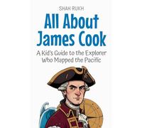 All About James Cook: A Kid's Guide to the Explorer Who Mapped the Pacific