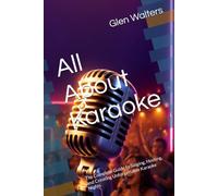 All About Karaoke: The Complete Guide to Singing, Hosting, and Creating Unforgettable Karaoke Nights