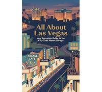 All About Las Vegas: Your Complete Guide to the City That Never Sleeps