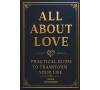 ALL ABOUT LOVE: Practical Guide to Transform Your Life