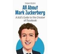 All About Mark Zuckerberg: A Kid's Guide To The Creator Of Facebook (Knowledge Books For Kids)