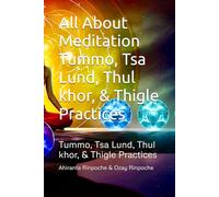All About Meditation Tummo, Tsa Lund, Thul khor, & Thigle Practices: Tummo, Tsa Lund, Thul khor, & Thigle Practices