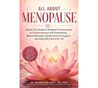 All About Menopause: Hassle-Free Guide to Navigate Perimenopause to Postmenopause with Empowering Natural Remedies, Gentle Hormone Support, and Daily Self-Care After 40