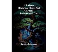 All About Miniature Plants And Gardens Indoors And Out