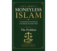 ALL ABOUT MONEYLESS ISLAM: A Comprehensive Introduction to the Quranic Economic Vision (Volume 1 - The Problem)