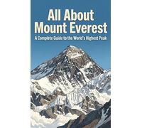 All About Mount Everest: A Complete Guide to the World's Highest Peak