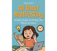 All About Multitasking: A Kid's Guide to Doing Too Much at Once