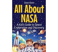 All About NASA: A Kid's Guide to Space Exploration and Discovery