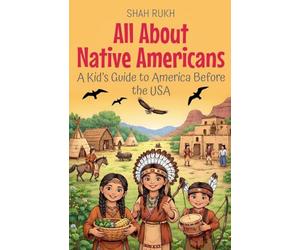 All About Native Americans: A Kid's Guide to America Before the USA
