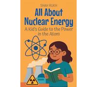 All About Nuclear Energy: A Kid's Guide to the Power in the Atom