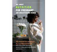 All About Nutrition For Pregnant And Breastfeeding Women.: This Material Was Developed By A Certified Nutritionist With Input From Dietitians, Pediatricians, And Breastfeeding Specialists.
